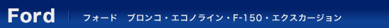 フォード ブロンコ・エコノライン ・F-150 ・エクスカージョン